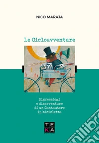 Le cicloavventure. Digressioni e disavventure di un cantautore in bicicletta libro