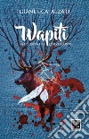 Wapiti. La foresta del cervo rosso libro di Alzati Gianluca