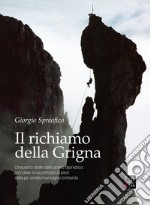 Il richiamo della Grigna. Cinquanta stelle della scena alpinistica mondiale si raccontano ai piedi della più amata montagna lombarda libro