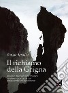 Il richiamo della Grigna. Cinquanta stelle della scena alpinistica mondiale si raccontano ai piedi della più amata montagna lombarda libro