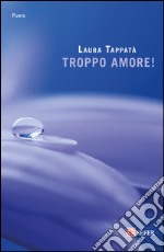 Troppo amore! libro