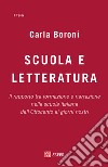 Scuola e letteratura. Il rapporto tra formazione e narrazione nella scuola italiana dall'Ottocento ai giorni nostri libro
