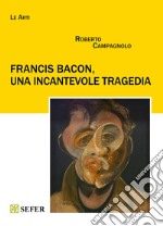 Francis Bacon, una incantevole tragedia. Ediz. illustrata