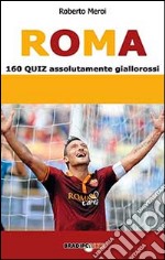 Roma. 160 quiz assolutamente giallorossi libro