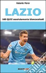 Lazio. 160 quiz assolutamente biancoazzurri libro