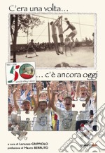 C'era una volta... c'è ancora oggi. 50 anni di volley Caluso libro