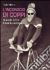 L'inconscio di Coppi. Quando la bici libera la mente libro