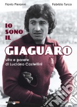 Io sono il giaguaro. Vita e parate di Luciano Castellini libro