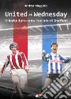 United vs Wednesday. Il derby duro come l'acciaio di Sheffield libro