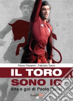 Il toro sono io. Vita e gol di Paolo Pulici libro