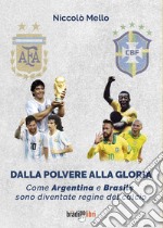 Dalla polvere alla gloria. Come Argentina e Brasile sono diventate le regine del calcio libro