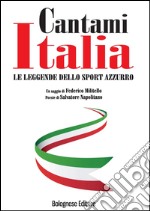 Cantami Italia. Le leggende dello sport azzurro libro