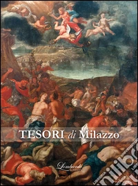 I tesori di Milazzo. Arte sacra ta Seicento e Settecento. Ediz. illustrata