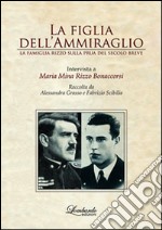 La figlia dell'ammiraglio. La famiglia Rizzo sulla prua del secolo breve