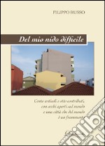 Del mio nido difficile. Cento articoli e poco altro, con occhi e cuore aperti sul mondo e una città che del mondo è un frammento libro