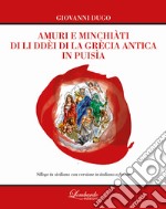 Amuri e minchiàti di li ddèi di la Grècia antica in puisìa. Testo siciliano a fronte libro