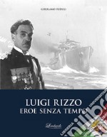 Luigi rizzo. Eroe senza tempo libro