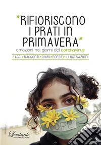 Rifioriscono i prati in Primavera. Emozioni nei giorni del Coronavirus. Ediz. illustrata libro
