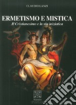 Ermetismo e mistica. Il cristianesimo e la via iniziatica libro