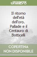 Il ritorno dell'età dell'oro. Pallade e il Centauro di Botticelli