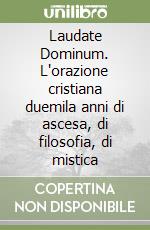 Laudate Dominum. L'orazione cristiana duemila anni di ascesa, di filosofia, di mistica libro