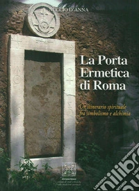 La porta ermetica di Roma. Un itinerario spirituale fra simbolismo e alchimia libro