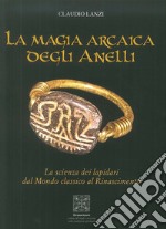 La magia arcaica degli anelli. La scienza dei Lapidari dal Mondo Classico al Rinascimento libro