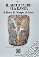 Il gesto sacro e la danza. Il ritmo, la liturgia, il gioco libro