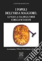 I popoli dell'Orsa Maggiore: Lungo la via degli orsi e degli sciamani. Lo sciamano, l'orso e il cacciatore celeste libro