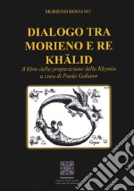 Dialogo tra Morieno e Re Khalid. Il Libro della Preparazione della Khymia