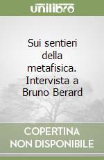 Sui sentieri della metafisica. Intervista a Bruno Berard libro