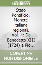 Stato Pontificio. Monete italiane regionali. Vol. 4: Da Benedetto XIII (1724) a Pio IX (1878) libro