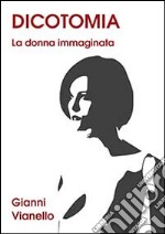 Dicotomia. La donna immaginata libro