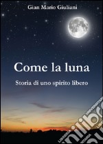 Come la luna. Storia di uno spirito libero