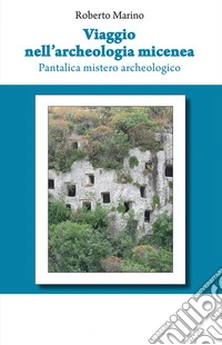 Viaggio nell'archeologia micenea. Pantalica mistero archeologico libro
