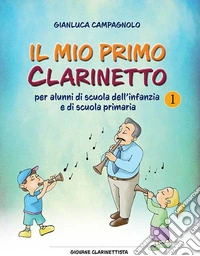Mio primo clarinetto. Per alunni di scuola dell'infanzia e di scuola primaria (Il) libro