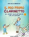 Mio primo clarinetto. Per alunni di scuola dell'infanzia e di scuola primaria (Il) libro