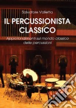 Il percussionista classico. Approfondimenti sul mondo classico delle percussioni libro