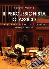 Il percussionista classico. Approfondimenti sul mondo classico delle percussioni libro