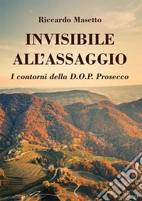 Invisibile all'assaggio. I contorni della D.O.P. Prosecco libro