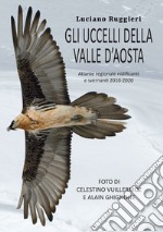 Gli uccelli della Valle d'Aosta. Atlante regionale nidificanti e svernanti 2010-2020 libro