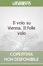 Il volo su Vienna. Il folle volo libro