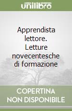 Apprendista lettore. Letture novecentesche di formazione libro