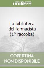 La biblioteca del farmacista (1° raccolta) libro