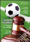 L'avvocato del pallone. Il ruolo dell'avvocato nel mondo del calcio alla luce della recente introduzione della figura dell'intermediario libro