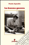 La buona guerra libro di Agnello Paolo