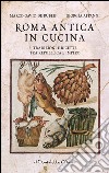 Roma antica in cucina. Tradizioni e ricette tra Repubblica e Impero libro