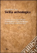 Sicilia archeologica. Caratteri e percorsi dell'isola dal paleolitico all'Età del Bronzo negli orizzonti del Mediterraneo libro