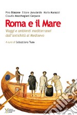 Roma e il mare. Viaggi e ambienti mediterranei dall'antichità al Medioevo libro