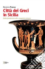 Città dei Greci in Sicilia. Dalla fondazione alla conquista romana libro